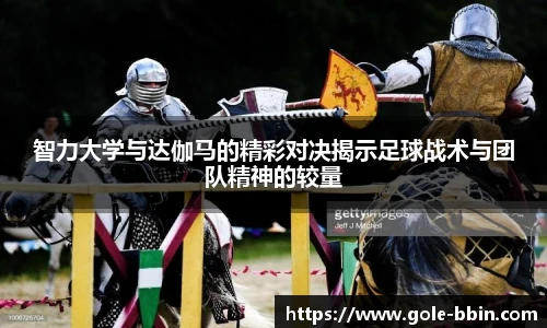 智力大学与达伽马的精彩对决揭示足球战术与团队精神的较量