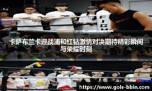 卡萨布兰卡迎战浦和红钻激情对决期待精彩瞬间与荣耀时刻