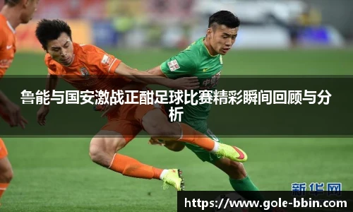 鲁能与国安激战正酣足球比赛精彩瞬间回顾与分析